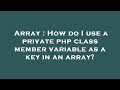 Array : How do I use a private php class member variable as a key in an array?