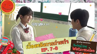 [ซับไทย] เบื้องหลังการถ่ายทำ EP.7 - 8 | Twinkling Watermelon | ดูได้ที่ Viu