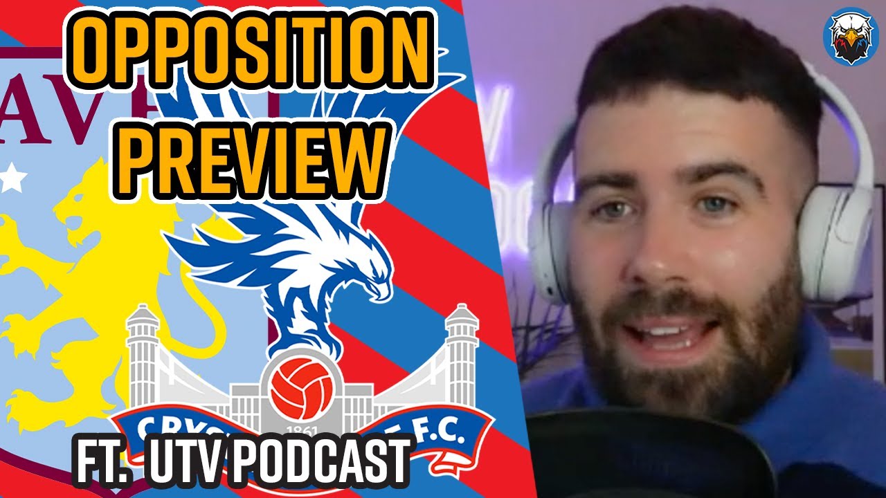 Aston Villa Vs Crystal Palace | Opposition Preview Ft. UTV Podcast ...