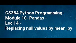 CS384 Python Programming Module 10 Pandas Lec 14 Replacing null values by mean