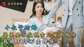 小叔子結婚，婆婆要求兒媳拿陪嫁買婚房，兒媳不得不卖掉房子｜生活的婚姻