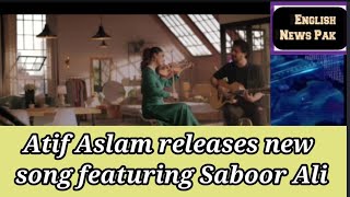 Atif Aslam new song | Atif Aslam latest Song |Atif Aslam zindagi | saboor Ali | english news pak
