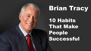 10 Habits That Make People Successful | Brian Tracy