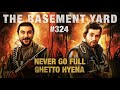 Never Go Full Ghetto Hyena | The Basement Yard #324