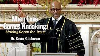 When Love Comes Knocking: Making Room for Jesus | Dr. Kevin R. Johnson