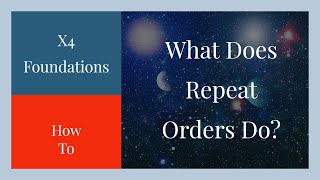 X4 Foundations What Does Repeat Orders Do? The basics of repeat orders