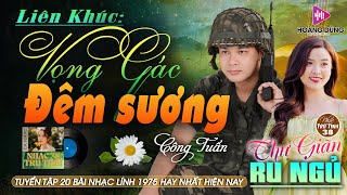 VỌNG GÁC ĐÊM SƯƠNG - CÔNG TUẤN ➤ LK Nhạc Lính 1975  | Rumba Hải Ngoại Hay Vượt Thời Gian