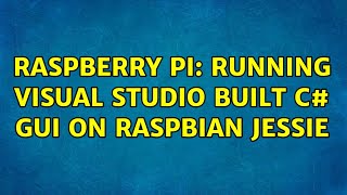 Raspberry Pi: Running Visual Studio Built C# GUI on Raspbian Jessie (3 Solutions!!)
