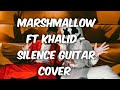 Marshmallow Ft Khalid - Silence Guitar Cover