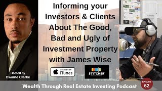 Informing your Investors & Clients About The Good, Bad and Ugly of Investment Property w/ James Wise