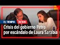 Se agrava la crisis del gobierno Petro por escándalo de Laura Sarabia | El Tiempo