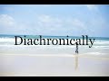 How To Pronounce Diachronically🌈🌈🌈🌈🌈🌈Pronunciation Of Diachronically