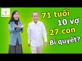 Bất ngờ với cách duy trì sức khỏe tình dục, tăng cường sinh lý của người đàn ông nhiều vợ nhất VN