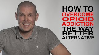 How to overcome Opioid Addiction: the way better alternative without side effects