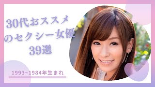 30代おススメのセクシー女優39選♪1993～1984年生まれ♪