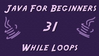 Learn Java for Beginners - 31 - While Loops