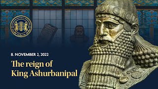 Assyrian History Class #8: The reign of King Ashurbanipal