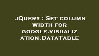 jQuery : Set column width for google.visualization.DataTable