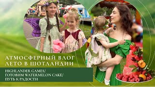 Атмосферный влог | Лето в Шотландии | Highlander games | Готовим watermelon cake | Путь к радости