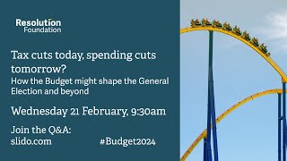 Tax cuts today, spending cuts tomorrow? How the Budget might shape the General Election and beyond