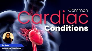 Common Cardiac Conditions - Dr. Saba, Consultant Cardiology