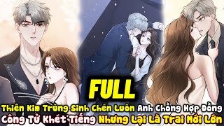 P1: Thiên Kim Trùng Sinh Chén Luôn Anh Chồng Hợp Đồng, Tổng Tài Khét Tiếng Nhưng Lại Là Trai Mới Lớn