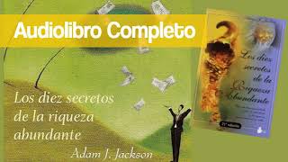 LOS 10 SECRETOS DE LA RIQUEZA ABUNDANTE - ADAM J JACKSON [audiolibro completo]