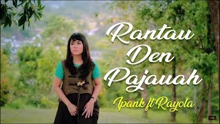 Ipank ft Rayola Rantau Den Pajauah Lirik Lagu Minang