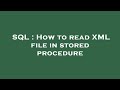 SQL : How to read XML file in stored procedure