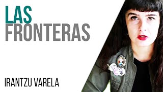 #EnLaFrontera543 - Irantzu Varela, #ElTornillo y las fronteras