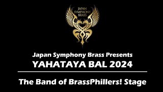 YAHATAYA BAL 2024/Japan Symphony Brass 10th Anniversary Project/The Band of BrassPhillers! Stage