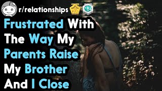 Frustrated With The Way My Parents Raise My Brother And I Close (r/relationships Top Posts)