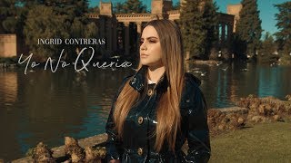 Ingrid Contreras - Yo No Quería (Video Oficial)