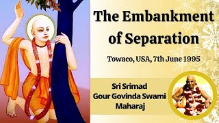 085. The Embankment of Separation || Sri Srimad Gour Govinda Swami || Towaco|| 7th Jun 1995