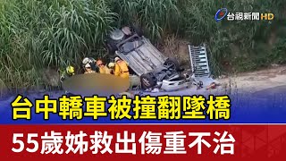 台中轎車被撞翻墜橋 55歲姊救出傷重不治