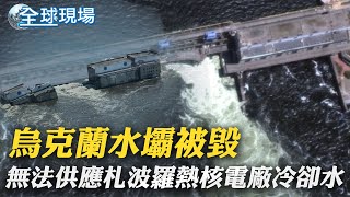 烏克蘭水壩被毀 無法再供應札波羅熱核電廠冷卻水｜美共和黨參議員杯葛 台灣租稅協定法案延審 ｜【全球現場】 20230609 @全球大視野Global_Vision