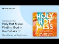 Holy Hot Mess: Finding God in the Details of… by Mary Katherine Backstrom · Audiobook preview