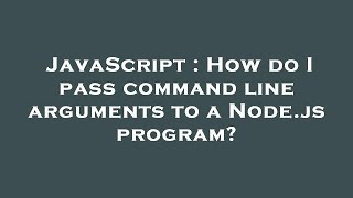 JavaScript : How do I pass command line arguments to a Node.js program?