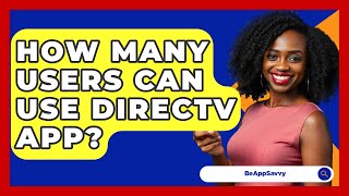 How Many Users Can Use DIRECTV App? - Be App Savvy