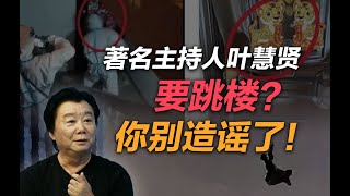 司马南：著名主持人叶慧贤要跳楼，你别造谣了！