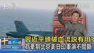 習近平頭破血流說有用? 為牽制北京美日印軍演不間斷｜十點不一樣20210702