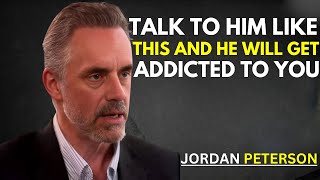 Talk to Him Like This and He Will Get Addicted to You | Jordan Peterson Insights