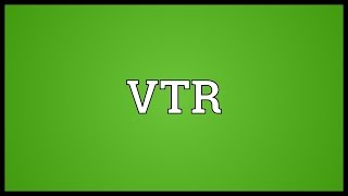 VTR Meaning