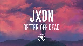 ​jxdn – Better Off Dead (Lyrics)