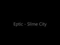 [Dubstep] Eptic - Slime City