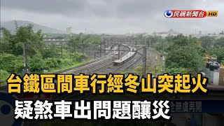 台鐵區間車行經冬山突起火 疑煞車出問題釀災－民視新聞