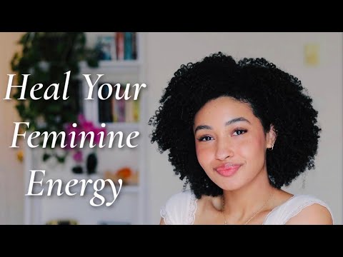 How to Heal Your Feminine Energy Femininity 101