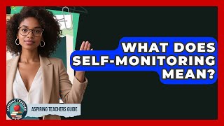What Does Self-monitoring Mean? - Aspiring Teacher Guide