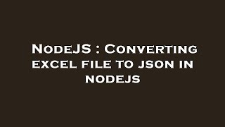 NodeJS : Converting excel file to json in nodejs
