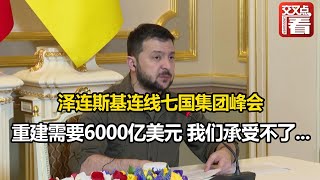 【交叉点评】泽连斯基连线七国集团峰会：重建需要6000亿美元 我们承受不了...